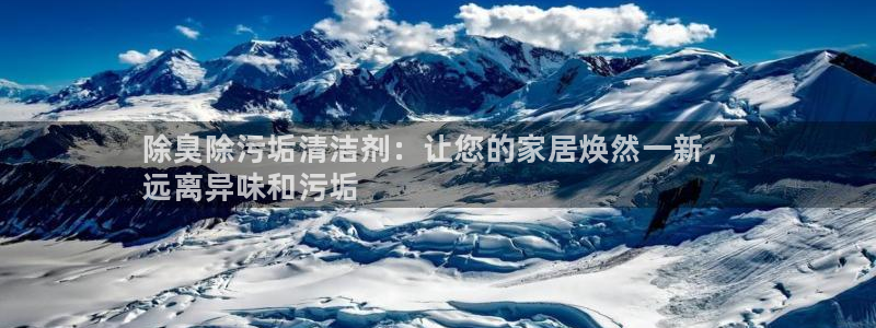 尊龙目前在哪：除臭除污垢清洁剂：让您的家居焕然一新，
远