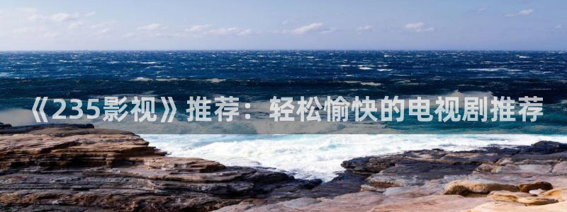小小影视苹果：《235影视》推荐：轻松愉快的电视剧推荐
